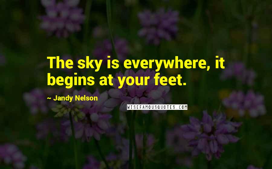 Jandy Nelson Quotes: The sky is everywhere, it begins at your feet.