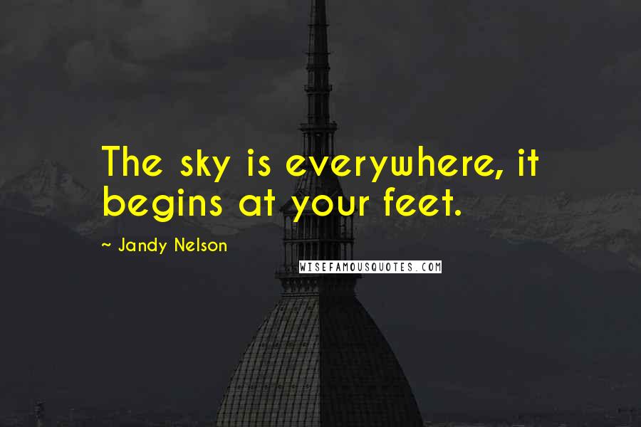 Jandy Nelson Quotes: The sky is everywhere, it begins at your feet.