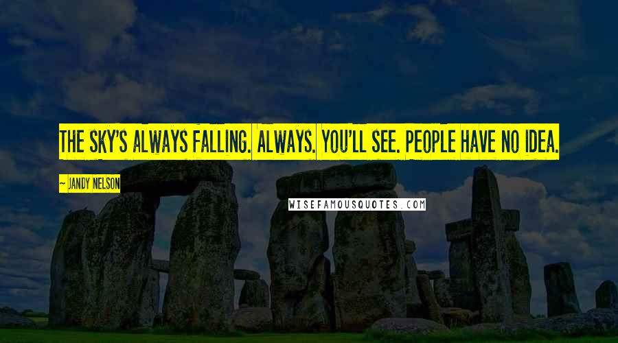 Jandy Nelson Quotes: The sky's always falling. Always. You'll see. People have no idea.