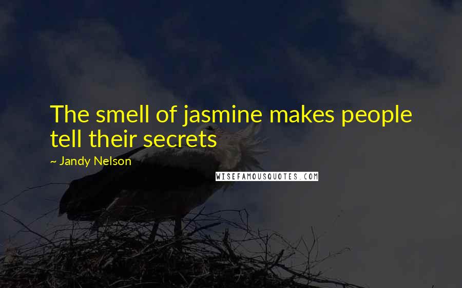 Jandy Nelson Quotes: The smell of jasmine makes people tell their secrets
