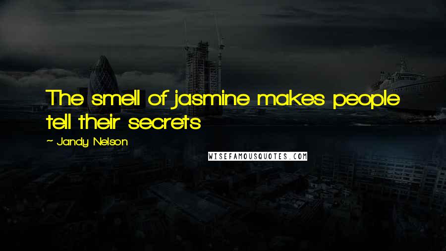 Jandy Nelson Quotes: The smell of jasmine makes people tell their secrets