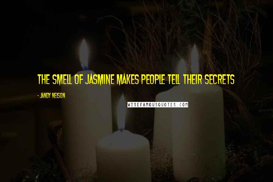 Jandy Nelson Quotes: The smell of jasmine makes people tell their secrets