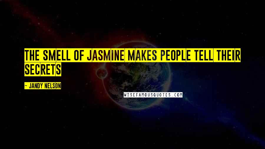 Jandy Nelson Quotes: The smell of jasmine makes people tell their secrets