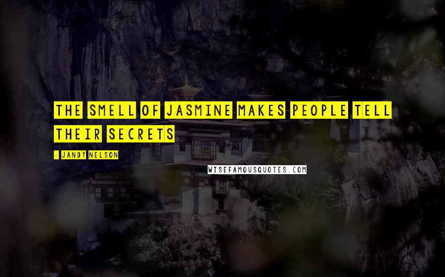 Jandy Nelson Quotes: The smell of jasmine makes people tell their secrets