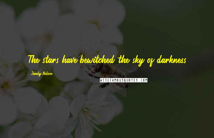 Jandy Nelson Quotes: The stars have bewitched the sky of darkness