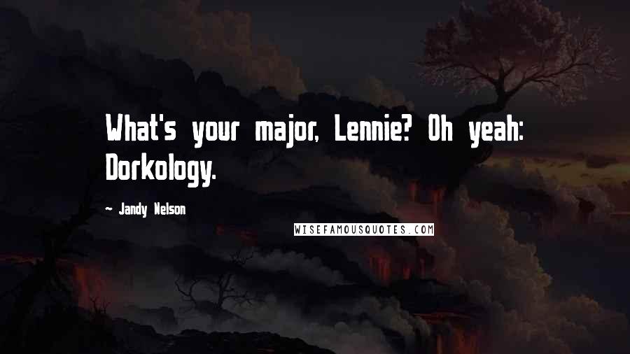Jandy Nelson Quotes: What's your major, Lennie? Oh yeah: Dorkology.