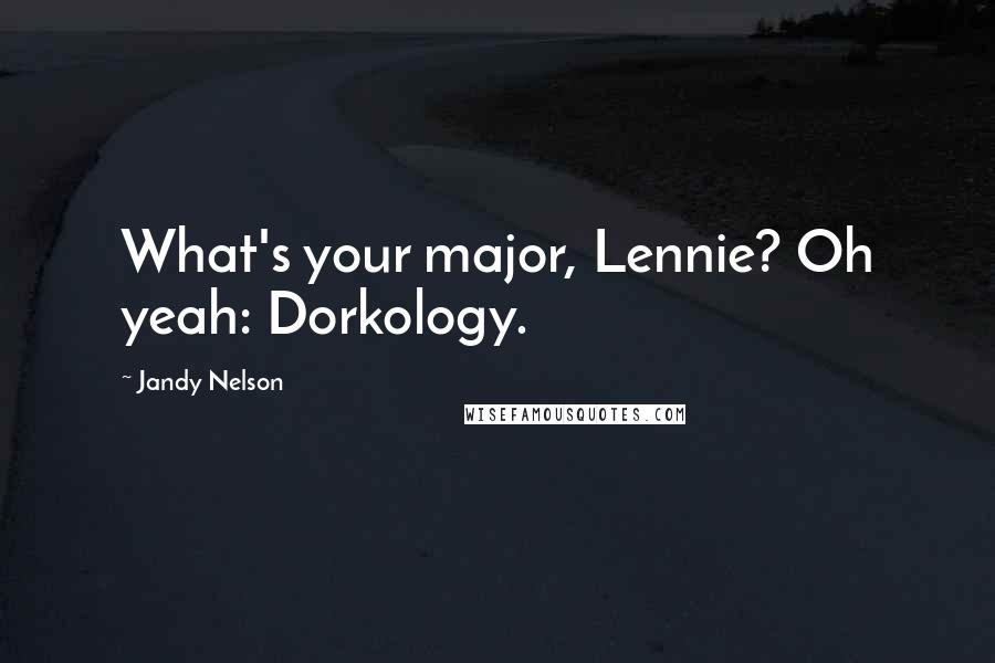 Jandy Nelson Quotes: What's your major, Lennie? Oh yeah: Dorkology.