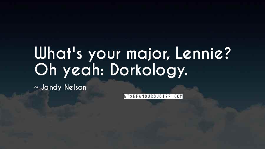 Jandy Nelson Quotes: What's your major, Lennie? Oh yeah: Dorkology.