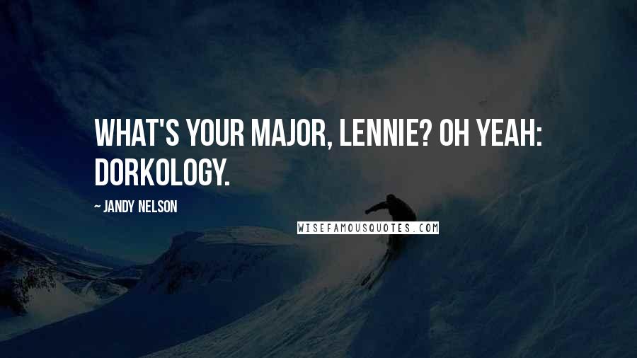 Jandy Nelson Quotes: What's your major, Lennie? Oh yeah: Dorkology.