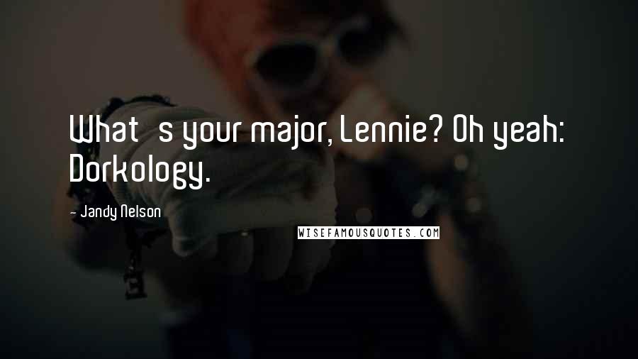 Jandy Nelson Quotes: What's your major, Lennie? Oh yeah: Dorkology.