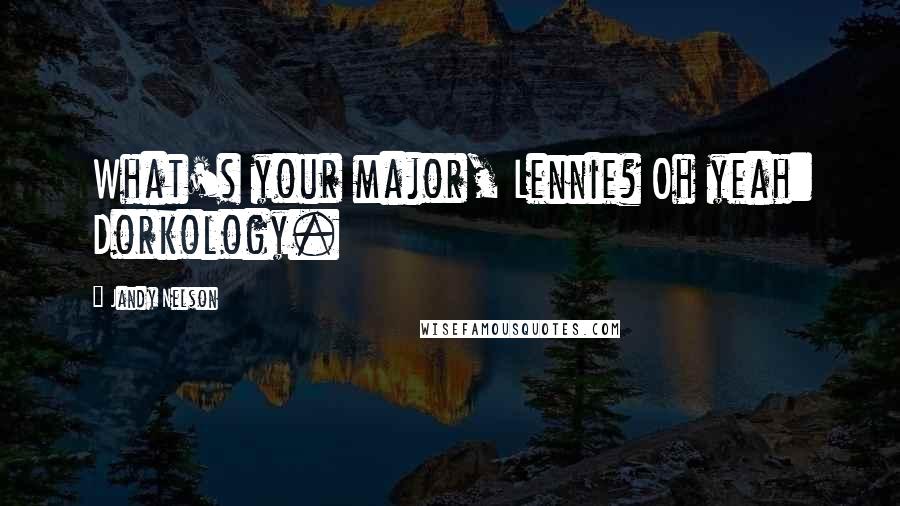Jandy Nelson Quotes: What's your major, Lennie? Oh yeah: Dorkology.