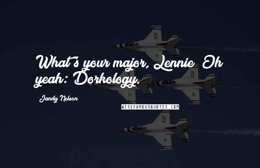 Jandy Nelson Quotes: What's your major, Lennie? Oh yeah: Dorkology.