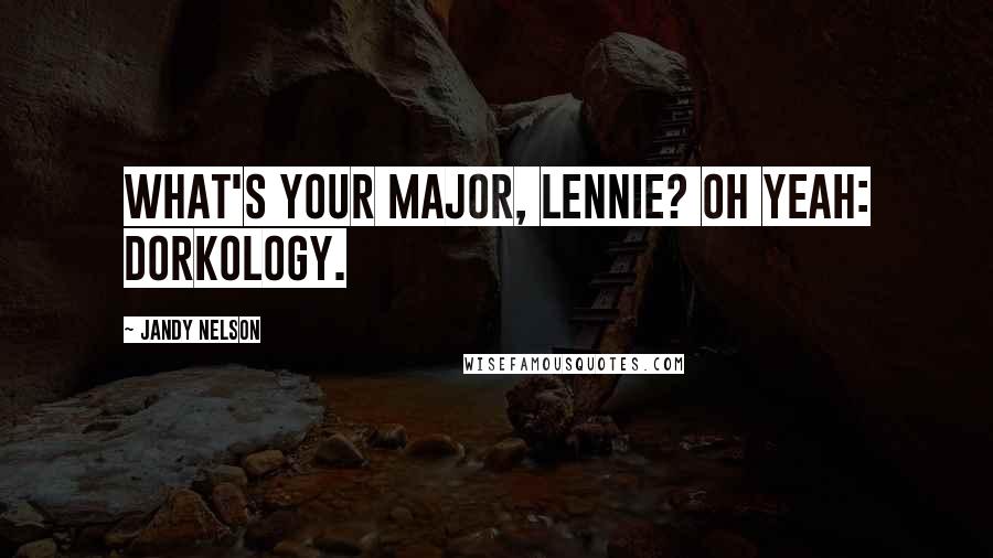 Jandy Nelson Quotes: What's your major, Lennie? Oh yeah: Dorkology.
