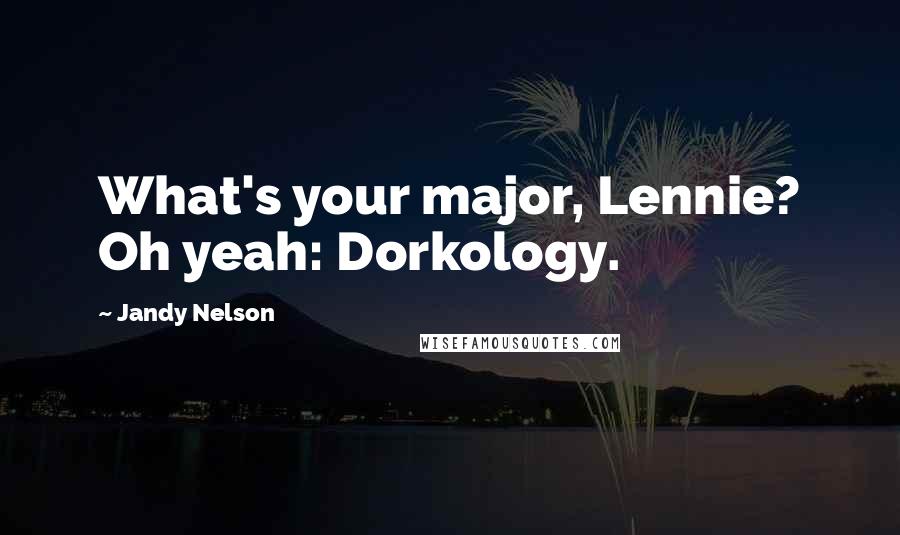 Jandy Nelson Quotes: What's your major, Lennie? Oh yeah: Dorkology.