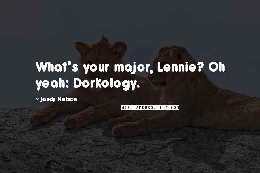 Jandy Nelson Quotes: What's your major, Lennie? Oh yeah: Dorkology.