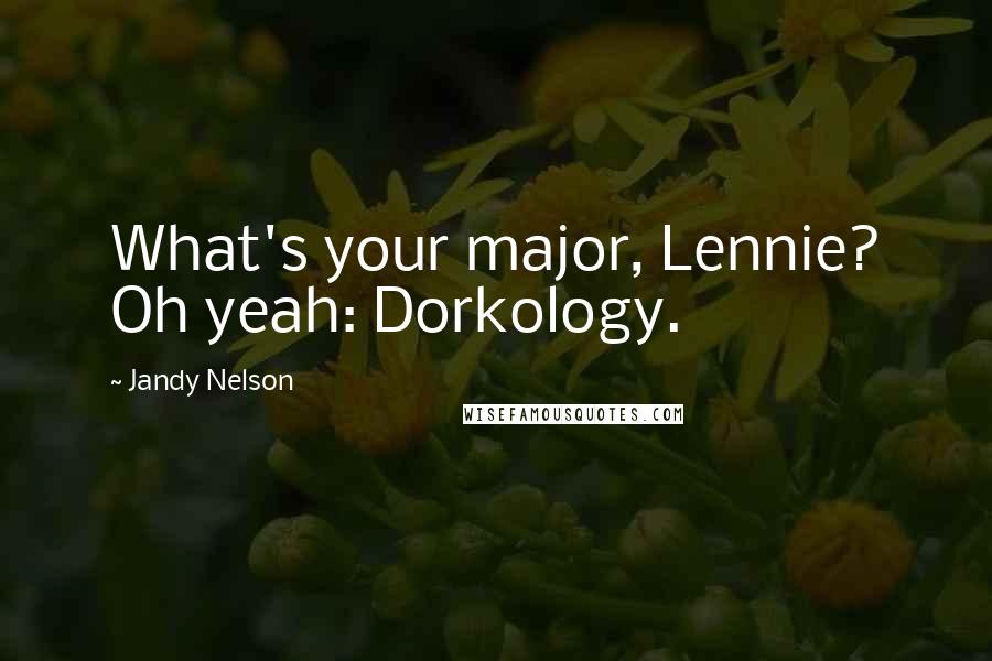 Jandy Nelson Quotes: What's your major, Lennie? Oh yeah: Dorkology.