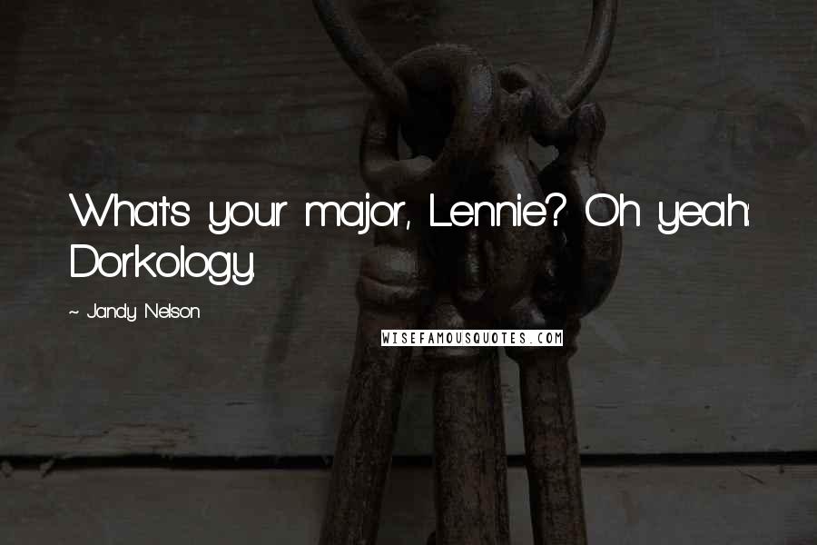 Jandy Nelson Quotes: What's your major, Lennie? Oh yeah: Dorkology.