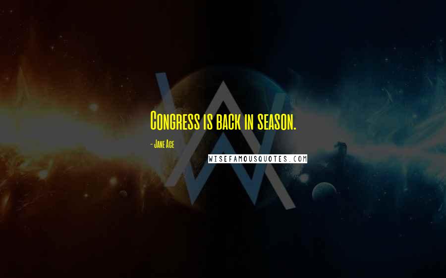 Jane Ace Quotes: Congress is back in season.