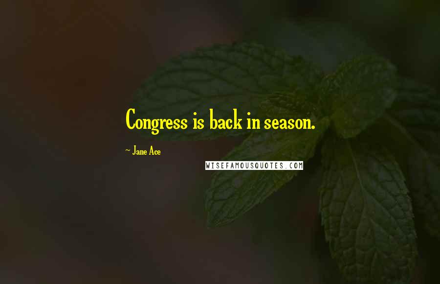 Jane Ace Quotes: Congress is back in season.