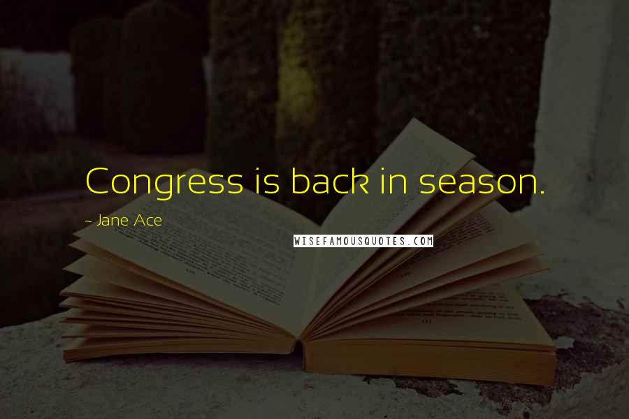 Jane Ace Quotes: Congress is back in season.