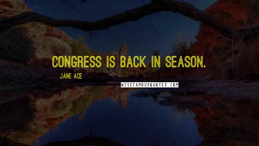 Jane Ace Quotes: Congress is back in season.