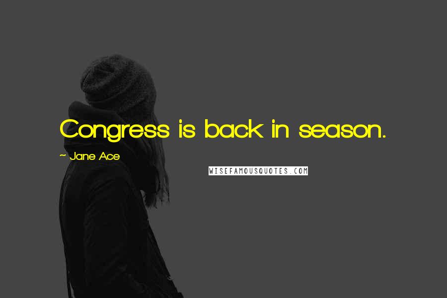 Jane Ace Quotes: Congress is back in season.