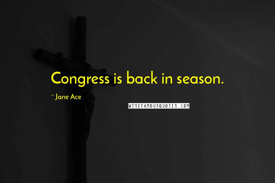 Jane Ace Quotes: Congress is back in season.