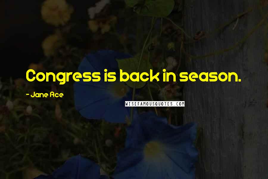 Jane Ace Quotes: Congress is back in season.