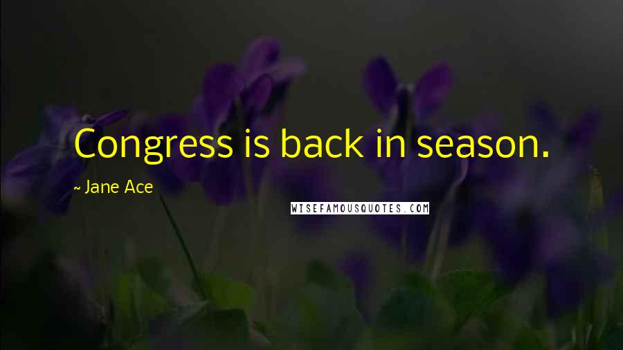 Jane Ace Quotes: Congress is back in season.