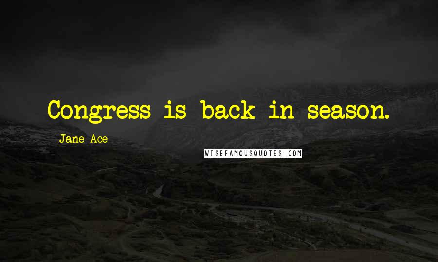 Jane Ace Quotes: Congress is back in season.