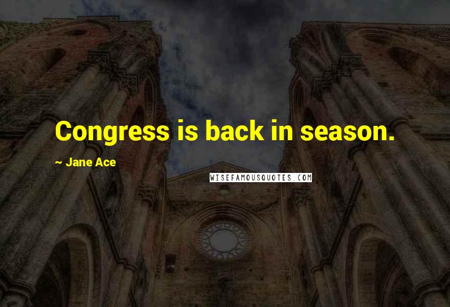 Jane Ace Quotes: Congress is back in season.