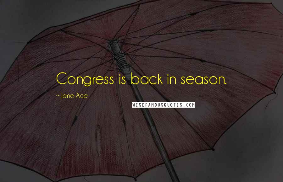 Jane Ace Quotes: Congress is back in season.