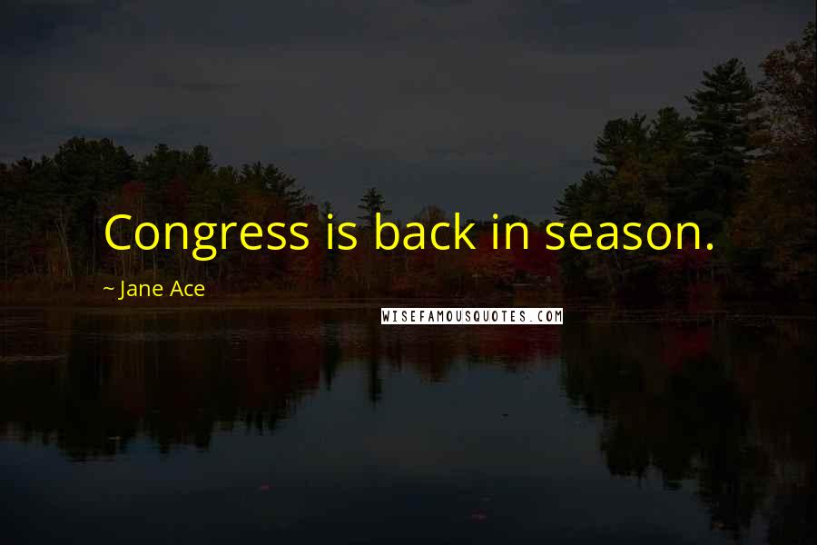 Jane Ace Quotes: Congress is back in season.