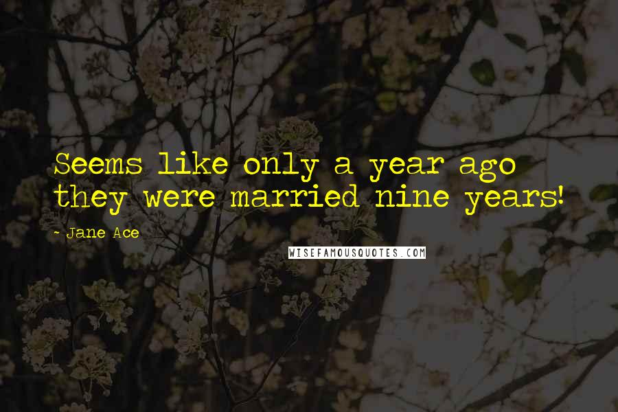 Jane Ace Quotes: Seems like only a year ago they were married nine years!