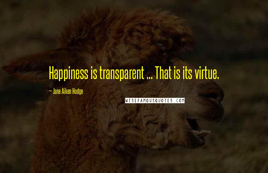 Jane Aiken Hodge Quotes: Happiness is transparent ... That is its virtue.