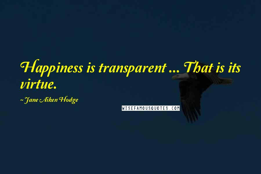 Jane Aiken Hodge Quotes: Happiness is transparent ... That is its virtue.