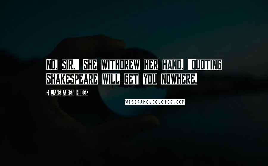 Jane Aiken Hodge Quotes: No, sir.' She withdrew her hand. 'Quoting Shakespeare will get you nowhere.