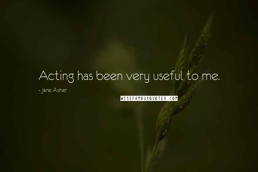 Jane Asher Quotes: Acting has been very useful to me.