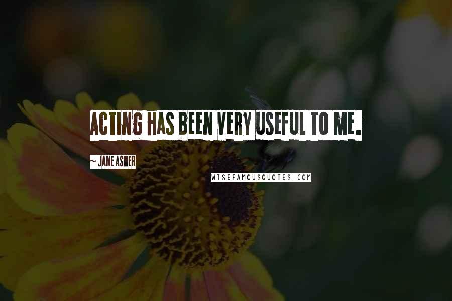 Jane Asher Quotes: Acting has been very useful to me.