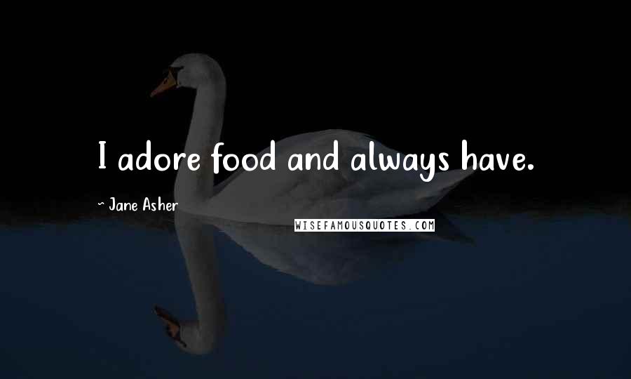 Jane Asher Quotes: I adore food and always have.