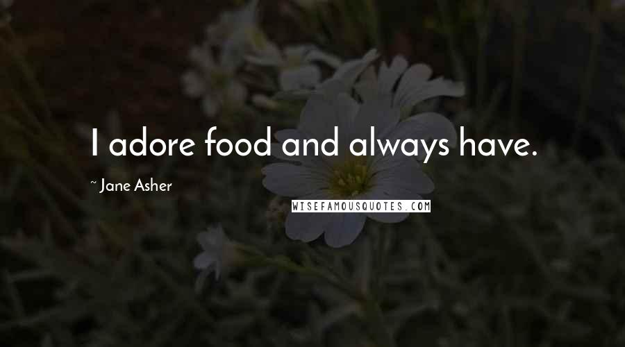 Jane Asher Quotes: I adore food and always have.