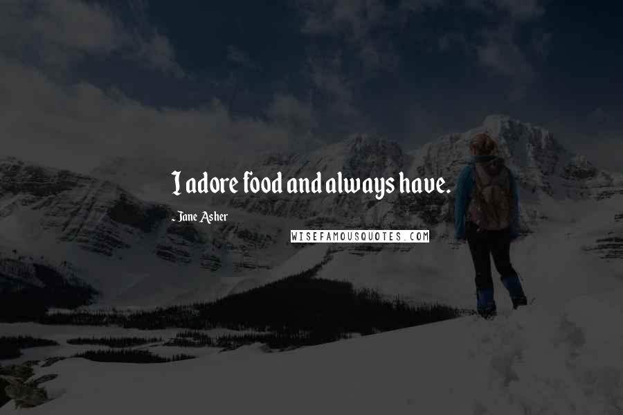 Jane Asher Quotes: I adore food and always have.