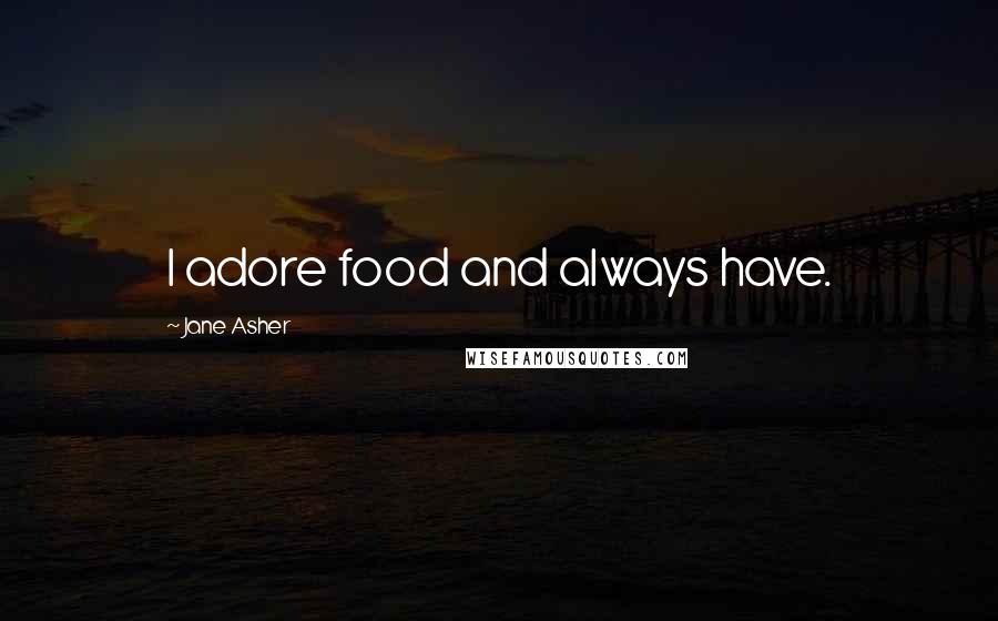 Jane Asher Quotes: I adore food and always have.