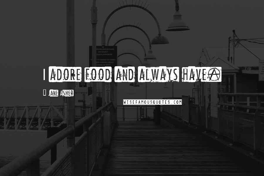 Jane Asher Quotes: I adore food and always have.