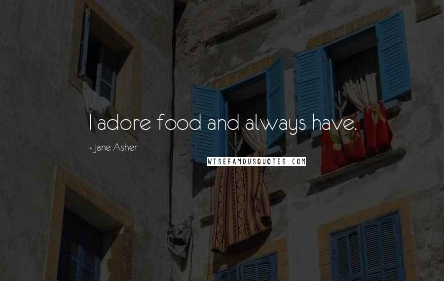 Jane Asher Quotes: I adore food and always have.