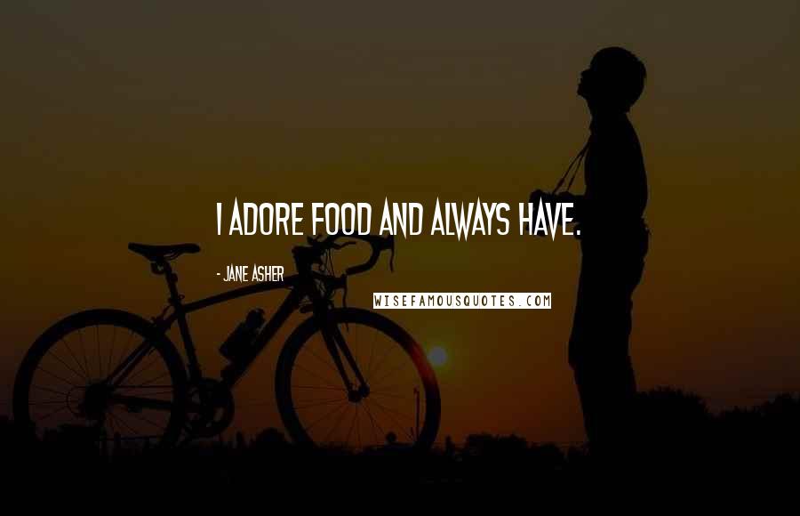 Jane Asher Quotes: I adore food and always have.