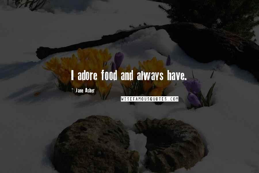 Jane Asher Quotes: I adore food and always have.