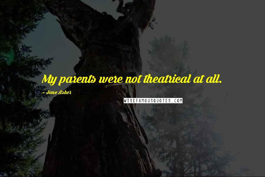 Jane Asher Quotes: My parents were not theatrical at all.