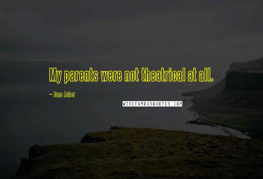 Jane Asher Quotes: My parents were not theatrical at all.