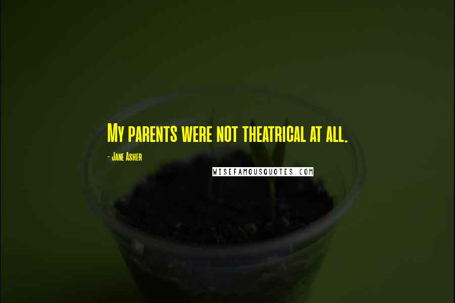 Jane Asher Quotes: My parents were not theatrical at all.